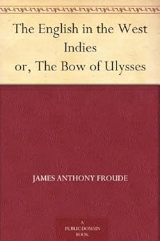 The English in the West Indies or, The Bow of Ulysses by [Froude, James Anthony]