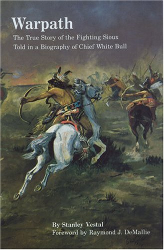 Warpath: The True Story of the Fighting Sioux Told in a Biography of Chief White Bull (Bison Book)