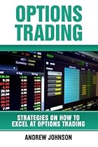 Options Trading: How To Excel At Options Trading: Trade Like A King (Strategies On How To Excel At Trading) (Volume 3) Options Trading: How To Excel At Options Trading: Trade Like A King (Strategies On How To Excel At Trading) (Volume 3)