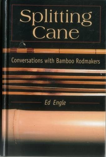 Splitting Cane: Conversations with Bamboo Rodmakers: Conversation with Bamboo Rodmakers