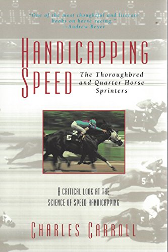 Handicapping Speed: The Thoroughbred and Quarter Horse Sprinters: A Critical Look At The Science Of Speed Handicapping