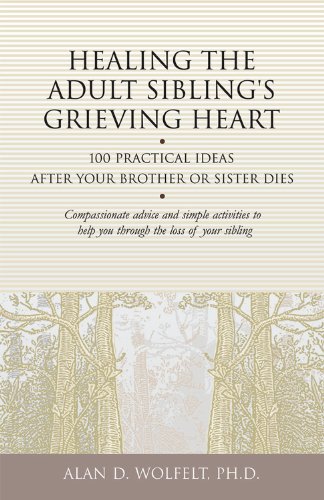 Download Healing the Adult Sibling's Grieving Heart: 100 Practical Ideas After Your Brother or Sister Dies (Healing Your Grieving Heart series)