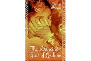 The Dancing Girls of Lahore: Selling Love and Saving Dreams in Pakistan's Ancient Pleasure District