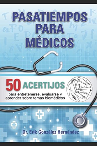 Pasatiempos para médicos: 50 acertijos para entretenerse, evaluarse y aprender sobre temas biomédicos. (Libros de entretenimiento para los médicos) (Spanish Edition) by Erik González Hernández