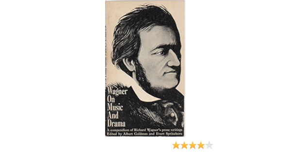 Wagner On Music And Drama A Compendium Of Richard Wagner S Prose Works Selected And Arranged And With An Introd By Albert Goldman And Evert Sprinchorn Wagner Richard Amazon Com Books