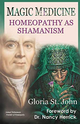 Magic Medicine: Homeopathy As Shamanism by Gloria St. John