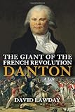 The Giant of the French Revolution: Danton, A Life