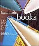 Handmade Books: A Step-by-Step Guide to Crafting Your Own Books by