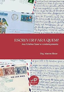 Livro Escrever para quem?: Ana Cristina Cesar e o endereçamento