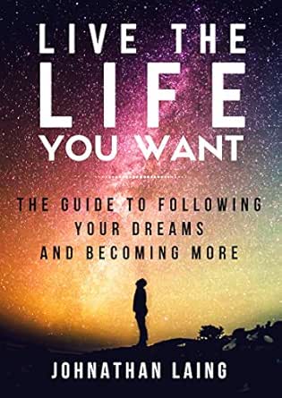 Live The Life You Want The Guide To Following Your Dreams And Becoming More Kindle Edition By Laing Johnathan Religion Spirituality Kindle Ebooks Amazon Com Live The Life You Want The Guide To Following Your Dreams And Becoming More Kindle Edition By Laing Johnathan Religion Spirituality Kindle Ebooks Amazon Com