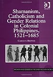 Shamanism, Catholicism and Gender Relations in Colonial Philippines 1521-1685, Brewer, Carolyn, 075463437X