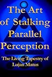 The Art of Stalking Parallel Perception: The Living Tapestry of Lujan Matus by Lujan Matus