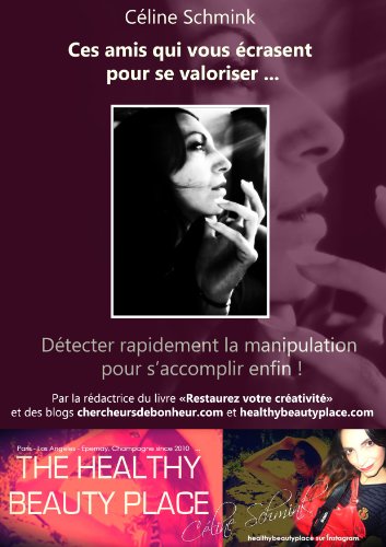 Ces amis qui vous écrasent pour se valoriser: Détecter rapidement la manipulation pour s'accomplir by Céline Schmink