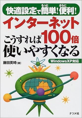 インターネットこうすれば100倍使いやすくなる 快適設定でもっと簡単 さらに便利 Windowsxp対応 9784816331626 Amazon Com Books