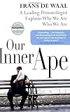 Our Inner Ape: A Leading Primatologist Explains Why We Are Who We Are, Frans De Waal, 1594481962