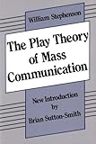 The Play Theory of Mass Communication, Stephenson, William, 0887387055