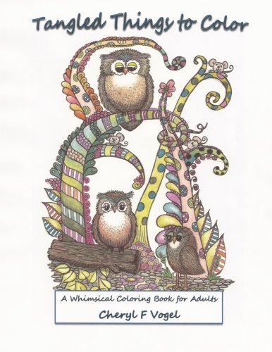 Tangled Things To Color: A Whimsical Coloring Book For Adults (Owl Tangled Up) (Volume 1) by Cheryl F Vogel
