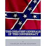 The Greatest Confederate Generals: The Lives and Legacies of Robert E. Lee, Stonewall Jackson, JEB Stuart, and Nathan Bedford Forrest