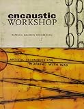 Encaustic Workshop: Artistic Techniques for Working with Wax by Patricia B. Seggebruch