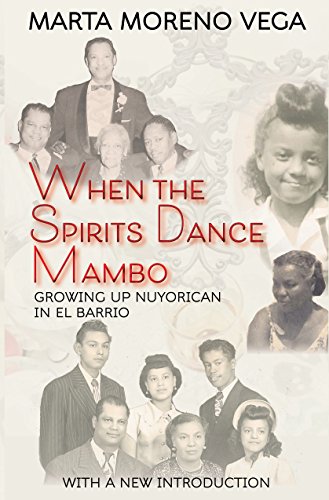 When the Spirits Dance Mambo: Growing Up Nuyorican in El Barrio by Dr. Marta Morena Vega Ph. D.