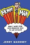 Mommy Man: How I Went from Mild-Mannered Geek to Gay Superdad by Jerry Mahoney