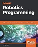 Learn Robotics Programming: Build and control autonomous robots using Raspberry Pi 3 and Python by Danny Staple