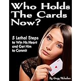 Who Holds The Cards Now? 5 Lethal Steps to Win His Heart and Get Him to Commit (Relationship and Dating Advice for Women Book 1)