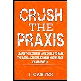 Crush the Praxis Social Studies Content Knowledge (5081): Learn the Content and Skills to Pass the Social Studies Content Knowledge Praxis Exam (5081)
