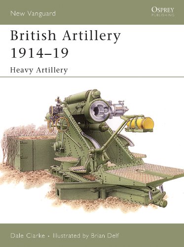 British Artillery 1914-19: Heavy Artillery (New Vanguard Book 105) by Dale Clarke