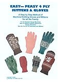 Easy Peasy 4 Ply Mittens and Gloves: A Step by Step method of Machine Knitting Gloves and Mittens for all the family. For all Standard Gauge and Passap Machines