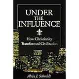 Under the Influence: How Christianity Transformed Civilization