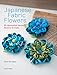 Japanese Fabric Flowers: 65 decorative kanzashi flowers to make by Sylvie Blondeau