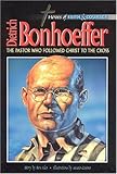 Dietrich Bonhoeffer: The Pastor Who Followed Christ To The Cross (Heroes of Faith and Courage) by