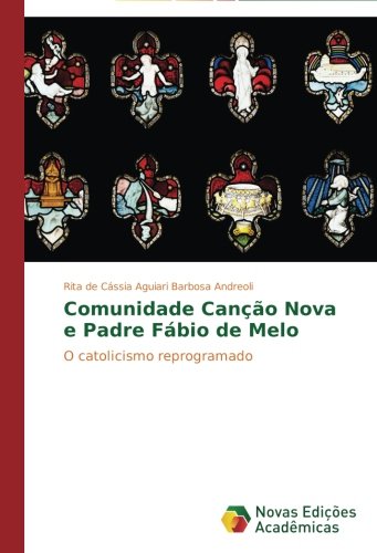 Comunidade Canção Nova e Padre Fábio de Melo: O catolicismo reprogramado (Portuguese Edition)