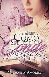 Livro Como Seduzir um Conde (Amores Indecentes Livro 1)