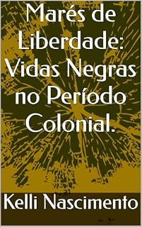 Livro Marés de Liberdade: Vidas Negras no Período Colonial.: Vidas Negras no Período Colonial.