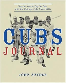 Cubs Journal Year By Year And Day By Day With The Chicago Cubs - cubs journal year by year and day by day with the chicago cubs since 1876 john snyder 9781578601929 amazon com books