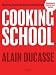 Cooking School: Mastering Classic and Modern French Cuisine by 