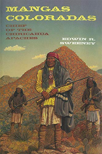 Mangas Coloradas: Chief of the Chiricahua Apaches (Volume 231) (The Civilization of the American Ind by Edwin R. Sweeney