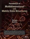 Foundations of Multidimensional and Metric Data Structures (The Morgan Kaufmann Series in Computer Graphics) cover