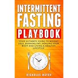 Intermittent Fasting Playbook: Your Ultimate Guide To Weight Loss, Burning Fat, Healing Your Body and Living a Healthy Lifestyle