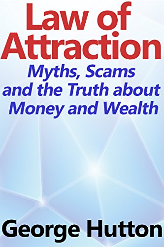 [B.o.o.k] The Law Of Attraction: Myths, Scams and the Truth about Money and Wealth DOC