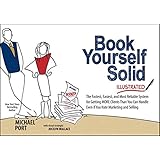 Book Yourself Solid Illustrated: The Fastest, Easiest, and Most Reliable System for Getting More Clients Than You Can Handle Even if You Hate Marketing and Selling