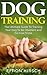 Dog Training: The Ultimate Guide To Training Your Dog To Be Obedient and Do Cool Tricks (Dog Training Books Book 1)