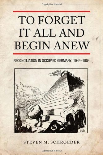 To Forget It All and Begin Anew: Reconciliation in Occupied Germany, 1944-1954 (German and European Studies)
