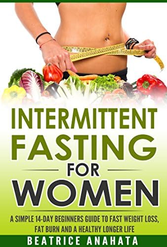 Intermittent Fasting for Women: A Simple 14-Day Beginner’s Guide to Fast Weight Loss, Fat Burn, and A Healthy Longer Life