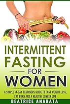 Intermittent Fasting for Women: A Simple 14-Day Beginner’s Guide to Fast Weight Loss, Fat Burn, and A Healthy Longer Life. Intermittent Fasting for Women: A Simple 14-Day Beginner’s Guide to Fast Weight Loss, Fat Burn, and A Healthy Longer Life.