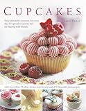 Cupcakes: Truly Delectable Creations for Every Day, for Special Occasions and for Sharing With Frien by 