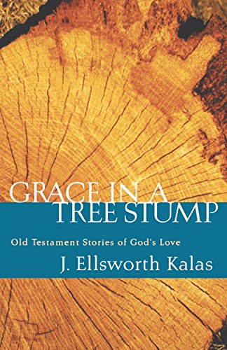 Grace in a Tree Stump: Old Testament Stories of God's Love Grace in a Tree Stump: Old Testament Stories of God's Love