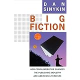 Big Fiction: How Conglomeration Changed the Publishing Industry and American Literature (Literature Now)